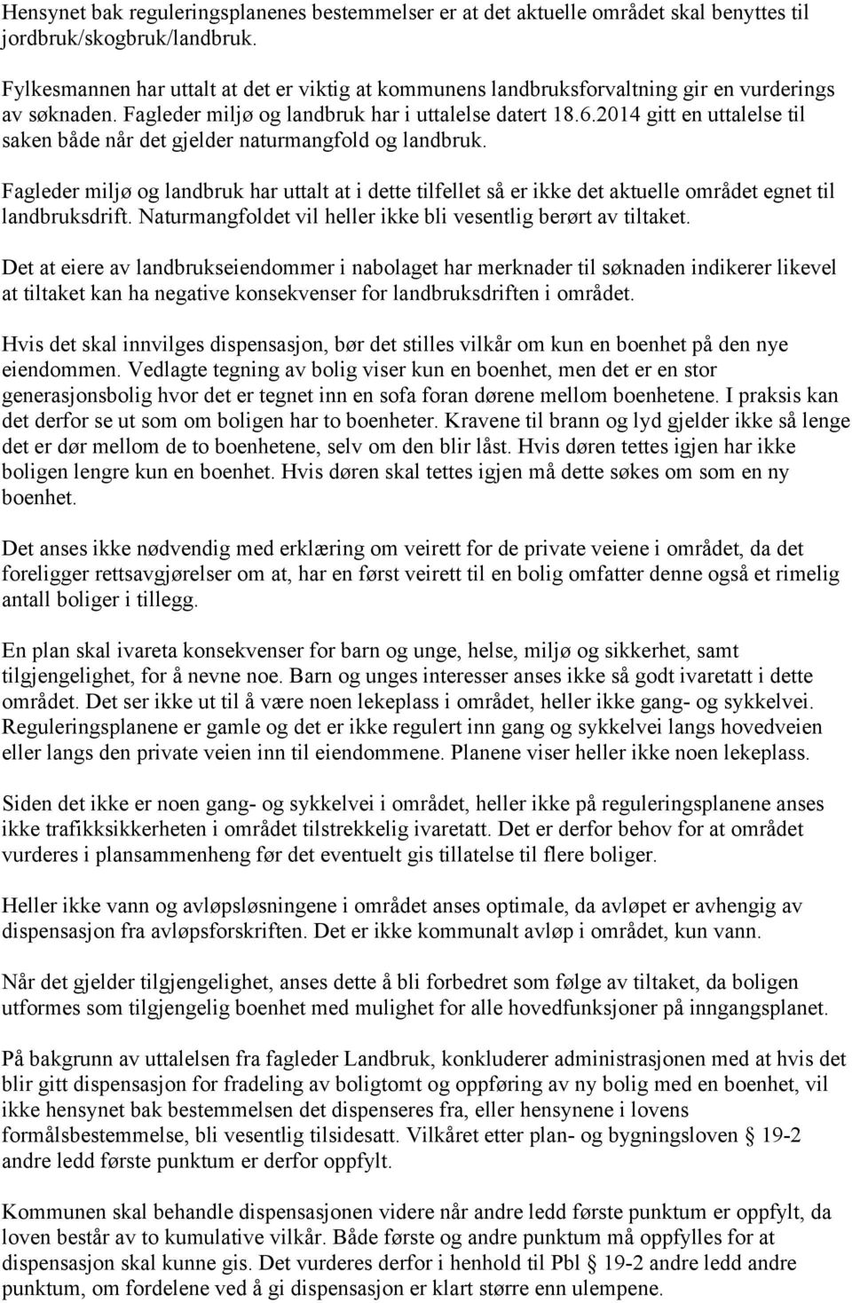 2014 gitt en uttalelse til saken både når det gjelder naturmangfold og landbruk. Fagleder miljø og landbruk har uttalt at i dette tilfellet så er ikke det aktuelle området egnet til landbruksdrift.