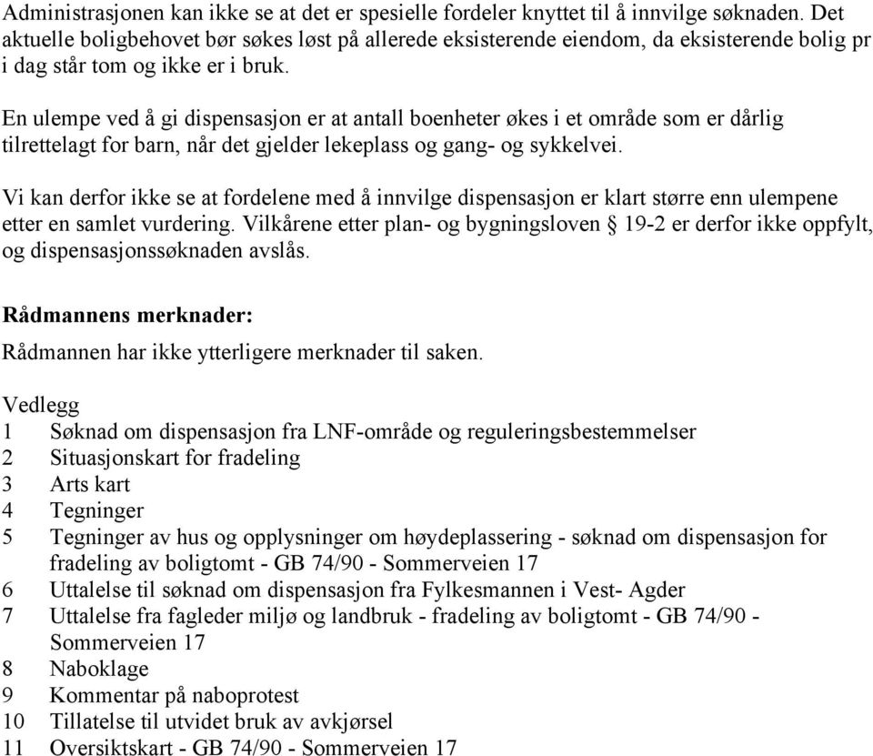 En ulempe ved å gi dispensasjon er at antall boenheter økes i et område som er dårlig tilrettelagt for barn, når det gjelder lekeplass og gang- og sykkelvei.