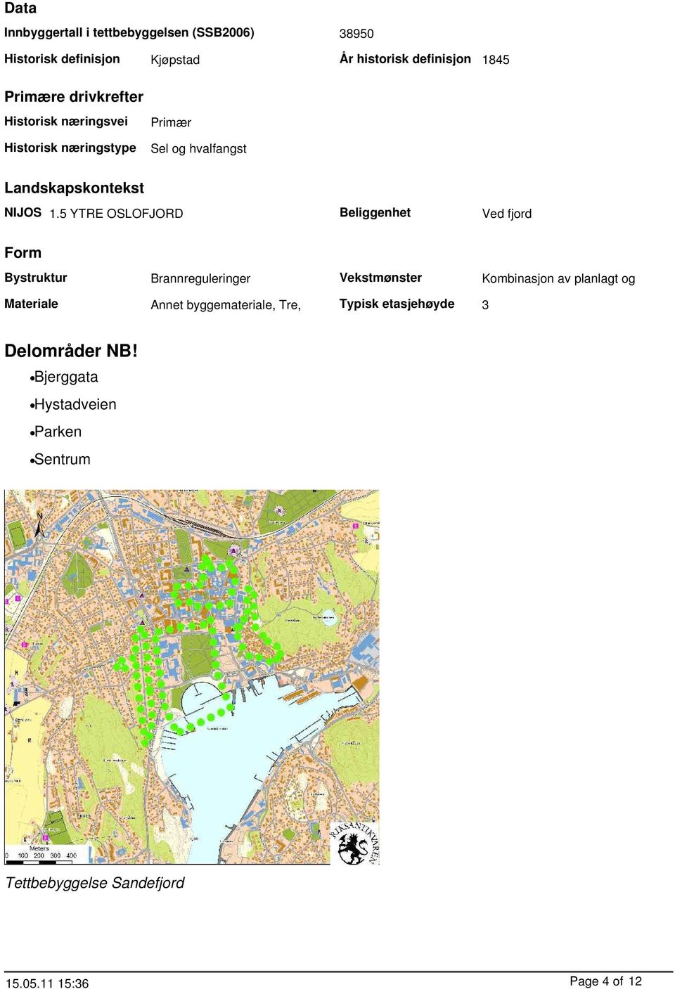 5 YTRE OSLOFJORD Beliggenhet Ved fjord Form Bystruktur Brannreguleringer Vekstmønster Kombinasjon av planlagt og