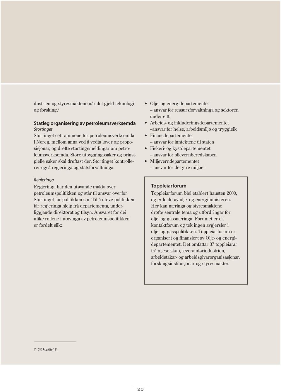 petroleumsverksemda. Store utbyggingssaker og prinsipielle saker skal drøftast der. Stortinget kontrollerer også regjeringa og statsforvaltninga.