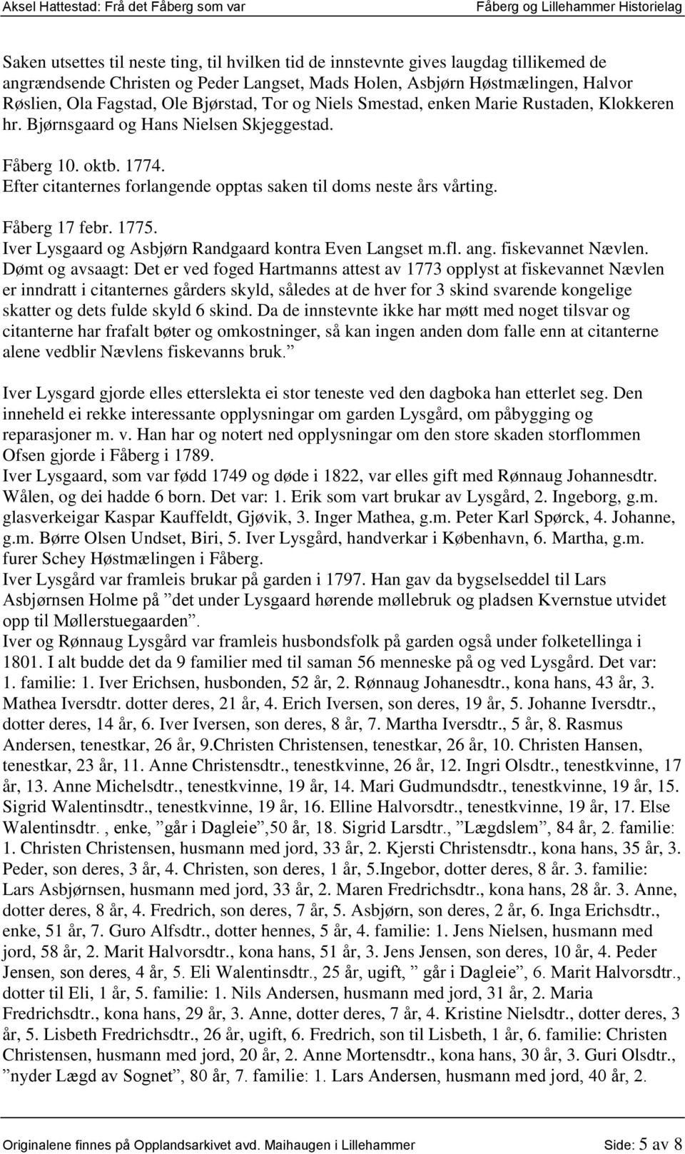 Efter citanternes forlangende opptas saken til doms neste års vårting. Fåberg 17 febr. 1775. Iver Lysgaard og Asbjørn Randgaard kontra Even Langset m.fl. ang. fiskevannet Nævlen.