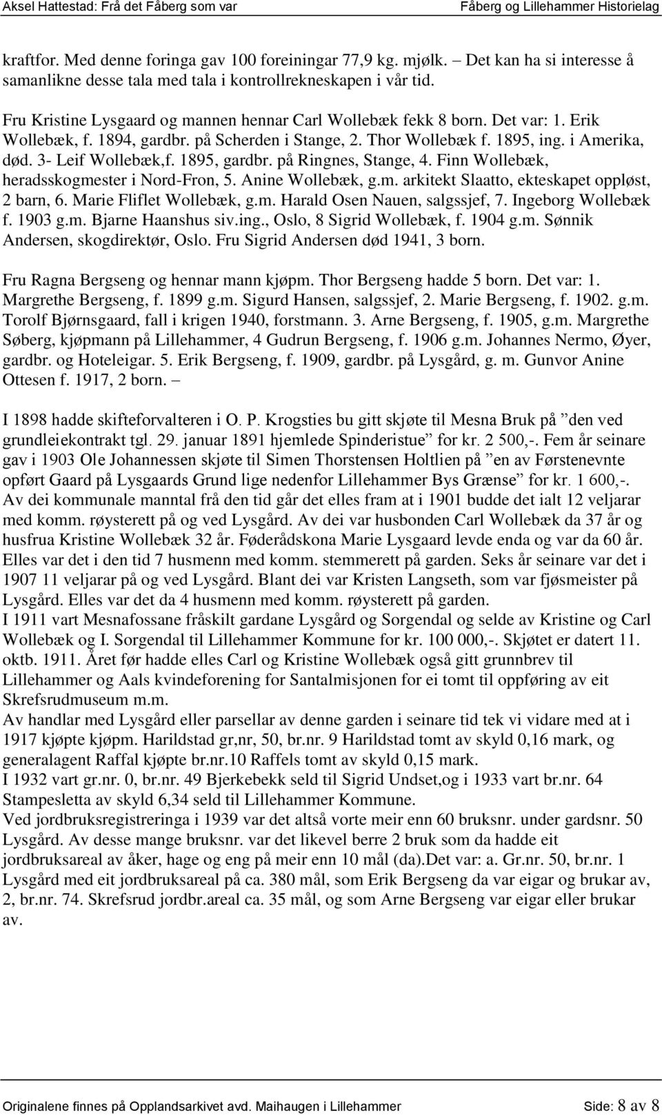 1895, gardbr. på Ringnes, Stange, 4. Finn Wollebæk, heradsskogmester i Nord-Fron, 5. Anine Wollebæk, g.m. arkitekt Slaatto, ekteskapet oppløst, 2 barn, 6. Marie Fliflet Wollebæk, g.m. Harald Osen Nauen, salgssjef, 7.