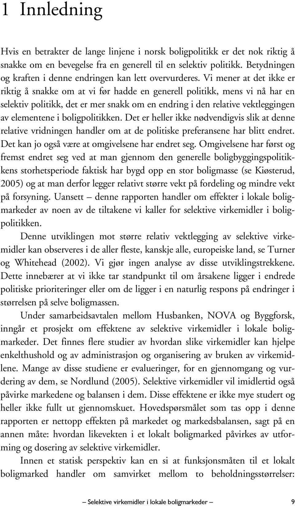 Vi mener at det ikke er riktig å snakke om at vi før hadde en generell politikk, mens vi nå har en selektiv politikk, det er mer snakk om en endring i den relative vektleggingen av elementene i