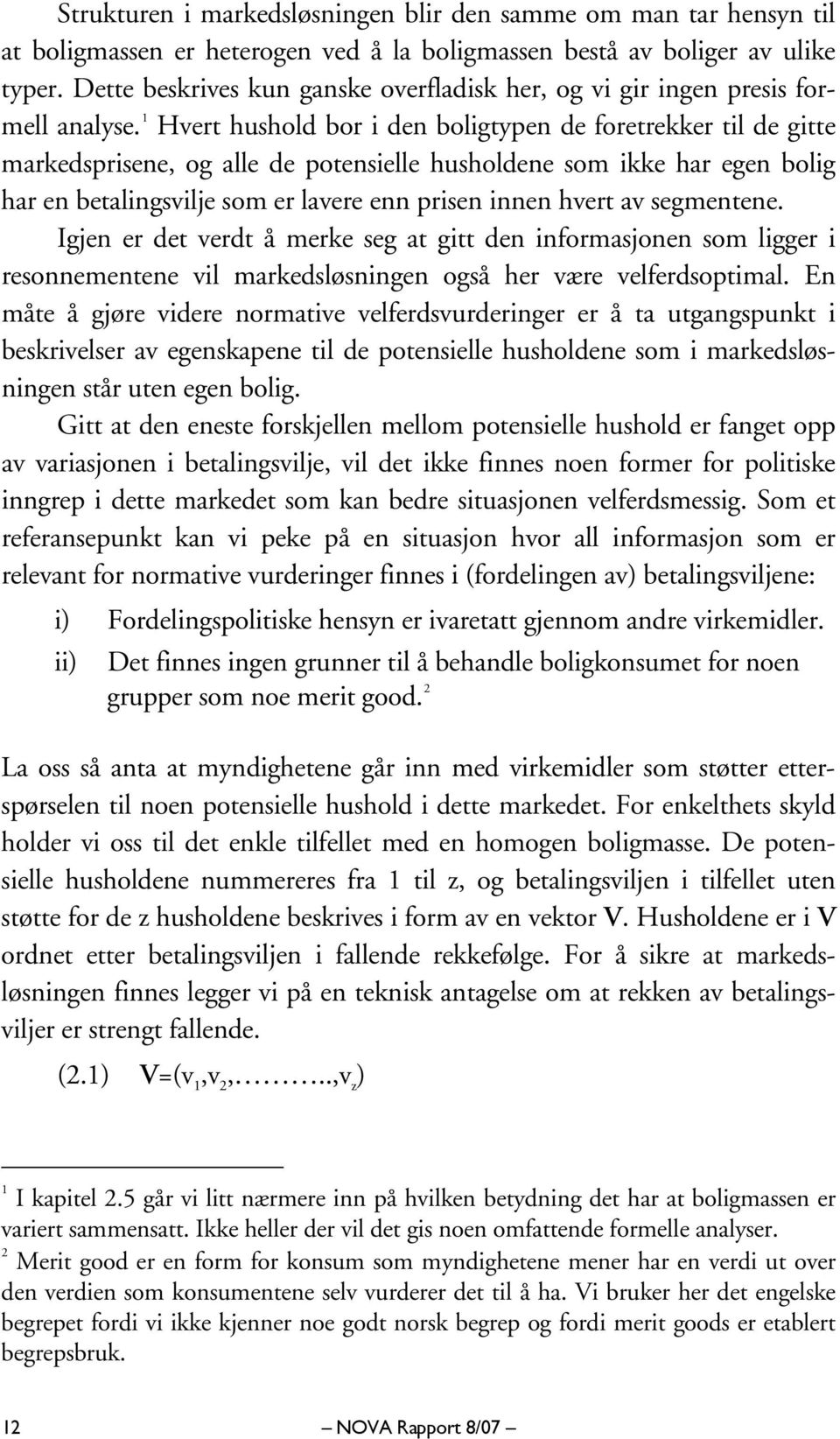 1 Hvert hushold bor i den boligtypen de foretrekker til de gitte markedsprisene, og alle de potensielle husholdene som ikke har egen bolig har en betalingsvilje som er lavere enn prisen innen hvert