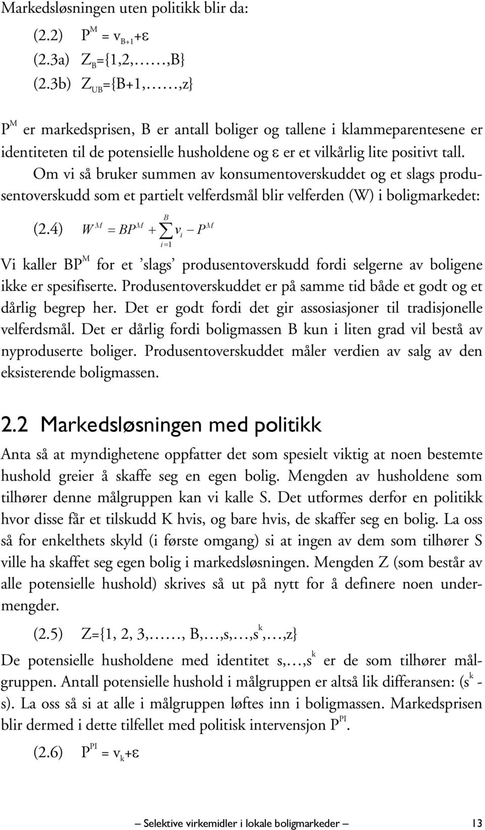 Om vi så bruker summen av konsumentoverskuddet og et slags produsentoverskudd som et partielt velferdsmål blir velferden (W) i boligmarkedet: M M (2.