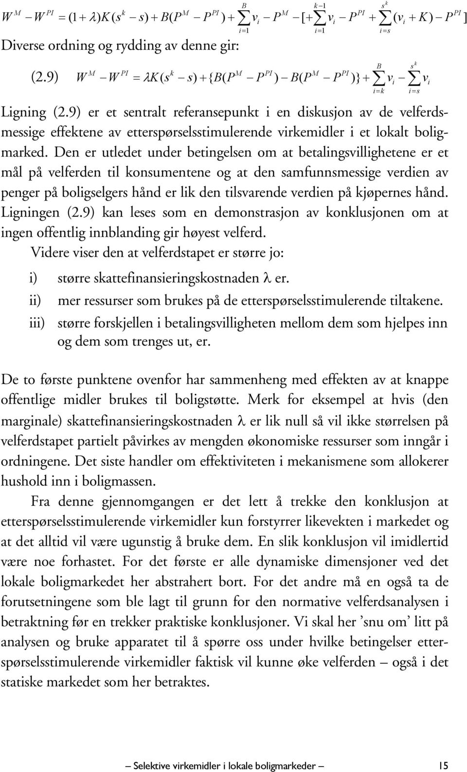 9) er et sentralt referansepunkt i en diskusjon av de velferdsmessige effektene av etterspørselsstimulerende virkemidler i et lokalt boligmarked.