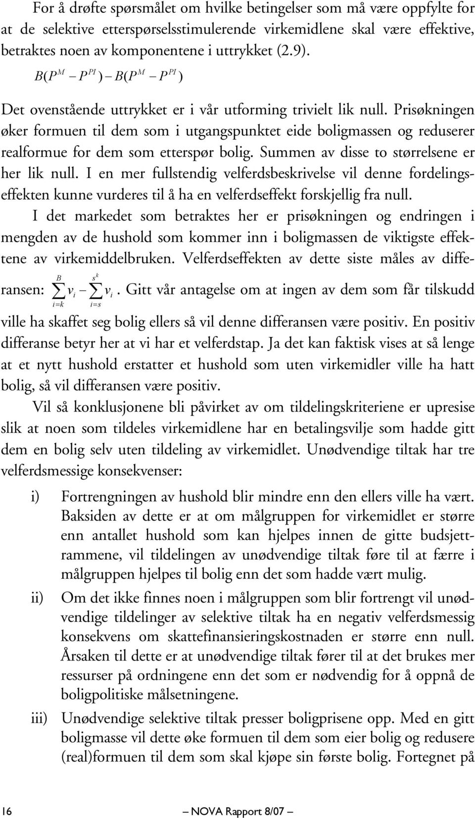 Prisøkningen øker formuen til dem som i utgangspunktet eide boligmassen og reduserer realformue for dem som etterspør bolig. Summen av disse to størrelsene er her lik null.