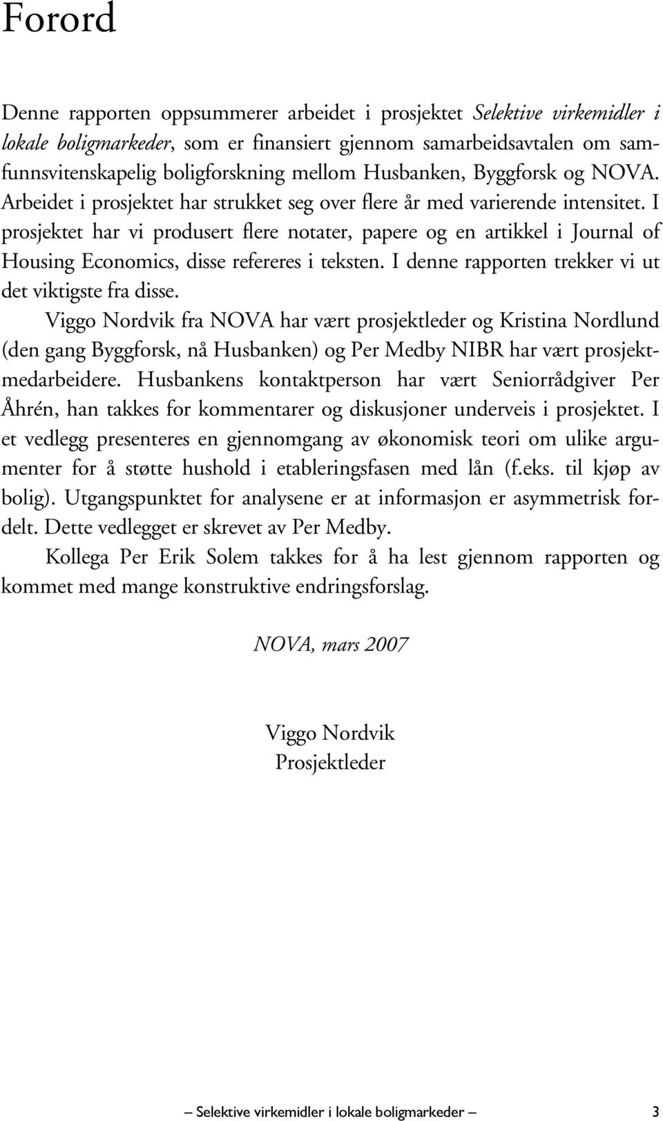 I prosjektet har vi produsert flere notater, papere og en artikkel i Journal of Housing Economics, disse refereres i teksten. I denne rapporten trekker vi ut det viktigste fra disse.