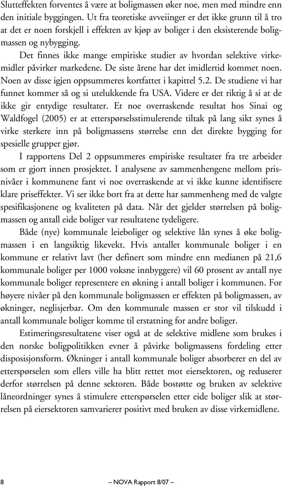 Det finnes ikke mange empiriske studier av hvordan selektive virkemidler påvirker markedene. De siste årene har det imidlertid kommet noen. Noen av disse igjen oppsummeres kortfattet i kapittel 5.2.