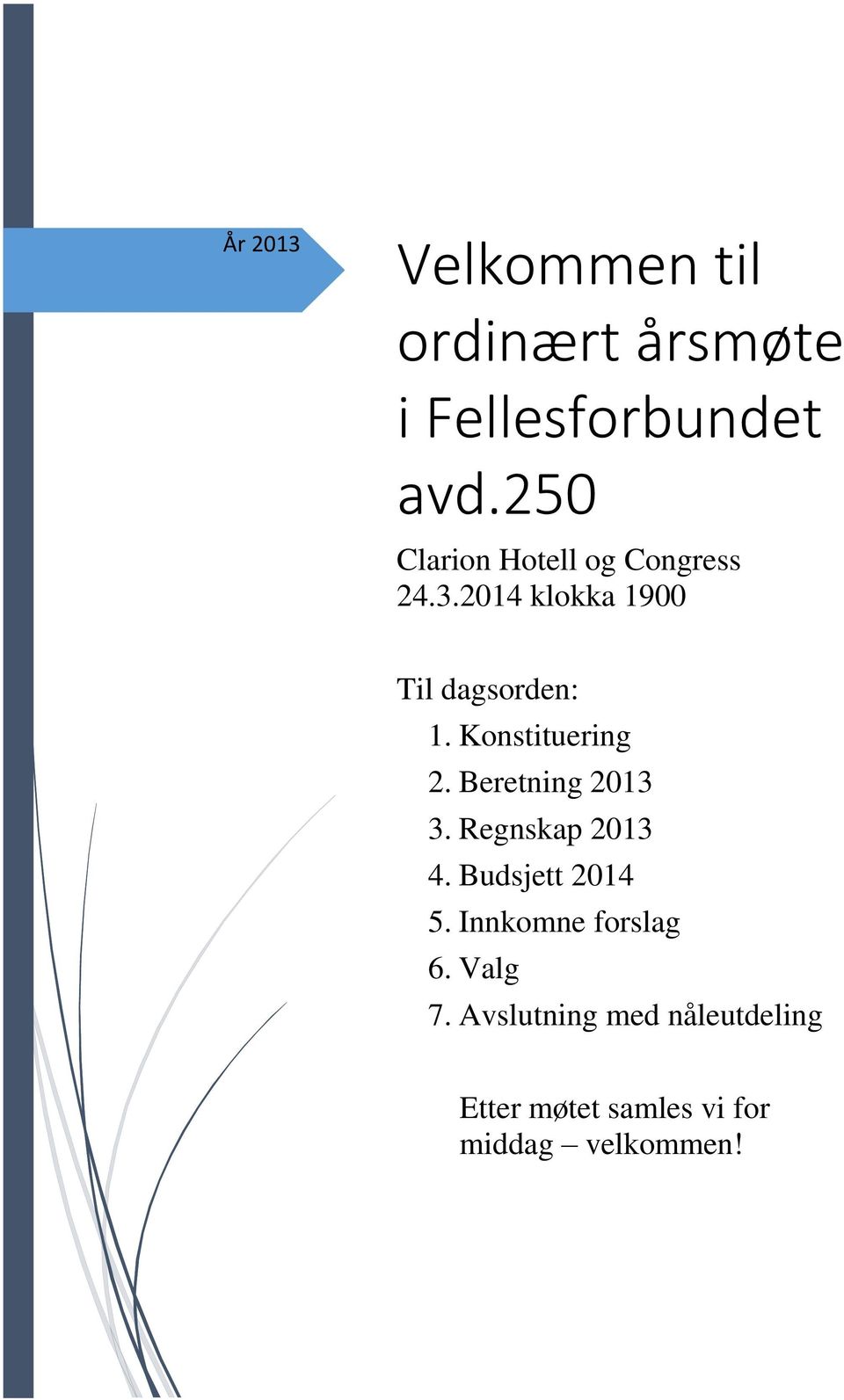 Konstituering 2. Beretning 2013 3. Regnskap 2013 4. Budsjett 2014 5.