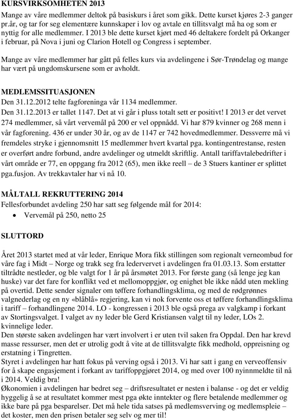 I 2013 ble dette kurset kjørt med 46 deltakere fordelt på Orkanger i februar, på Nova i juni og Clarion Hotell og Congress i september.