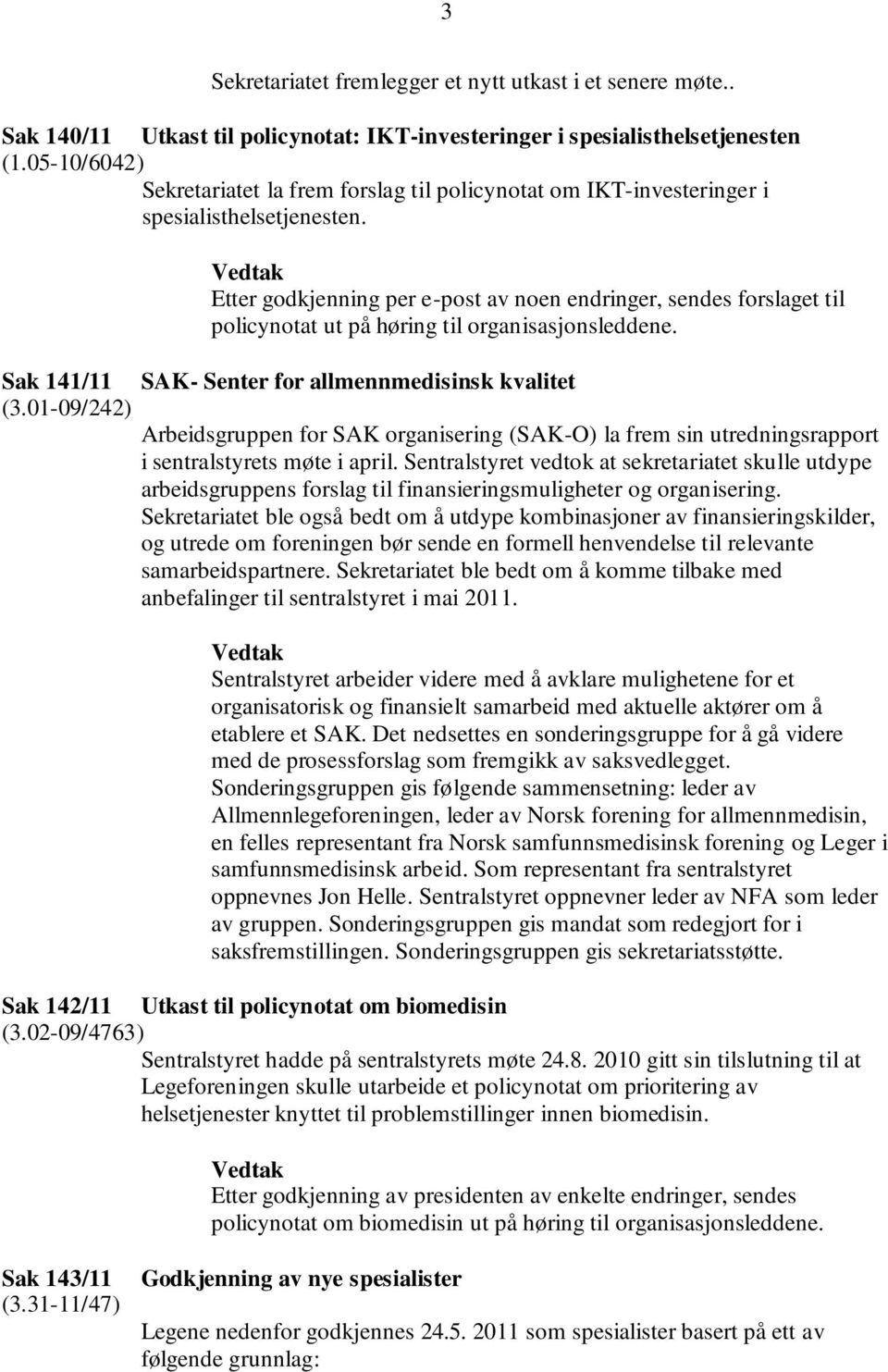 Etter godkjenning per e-post av noen endringer, sendes forslaget til policynotat ut på høring til organisasjonsleddene. Sak 141/11 SAK- Senter for allmennmedisinsk kvalitet (3.