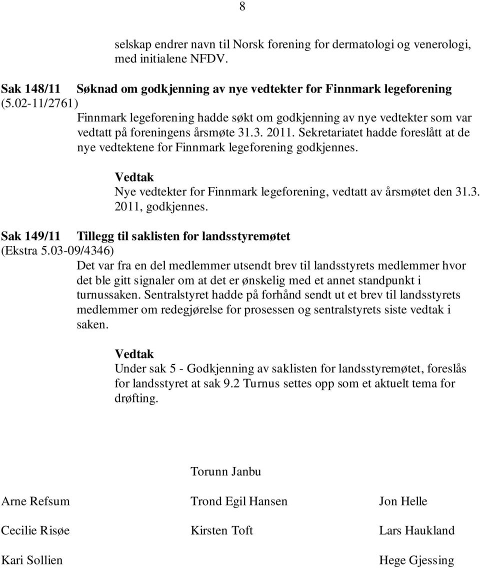 Sekretariatet hadde foreslått at de nye vedtektene for Finnmark legeforening godkjennes. Nye vedtekter for Finnmark legeforening, vedtatt av årsmøtet den 31.3. 2011, godkjennes.