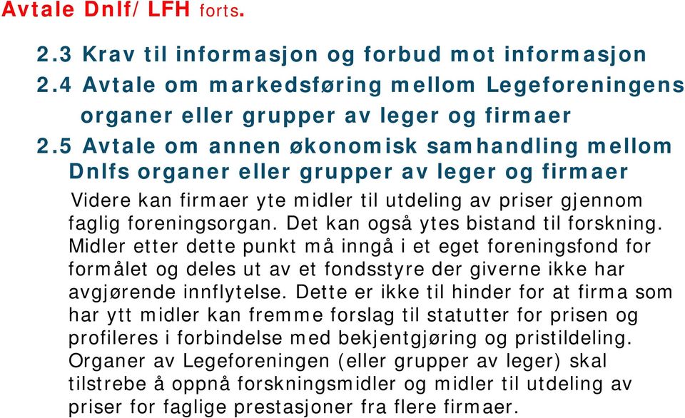 Det kan også ytes bistand til forskning. Midler etter dette punkt må inngå i et eget foreningsfond for formålet og deles ut av et fondsstyre der giverne ikke har avgjørende innflytelse.