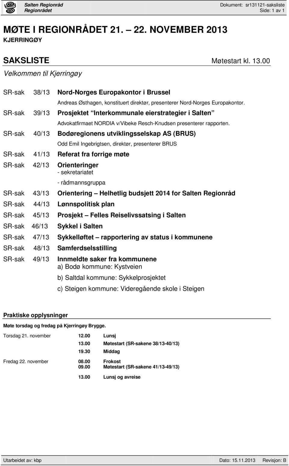 SR-sak 39/13 Prosjektet Interkommunale eierstrategier i Salten Advokatfirmaet NORDIA v/vibeke Resch-Knudsen presenterer rapporten.