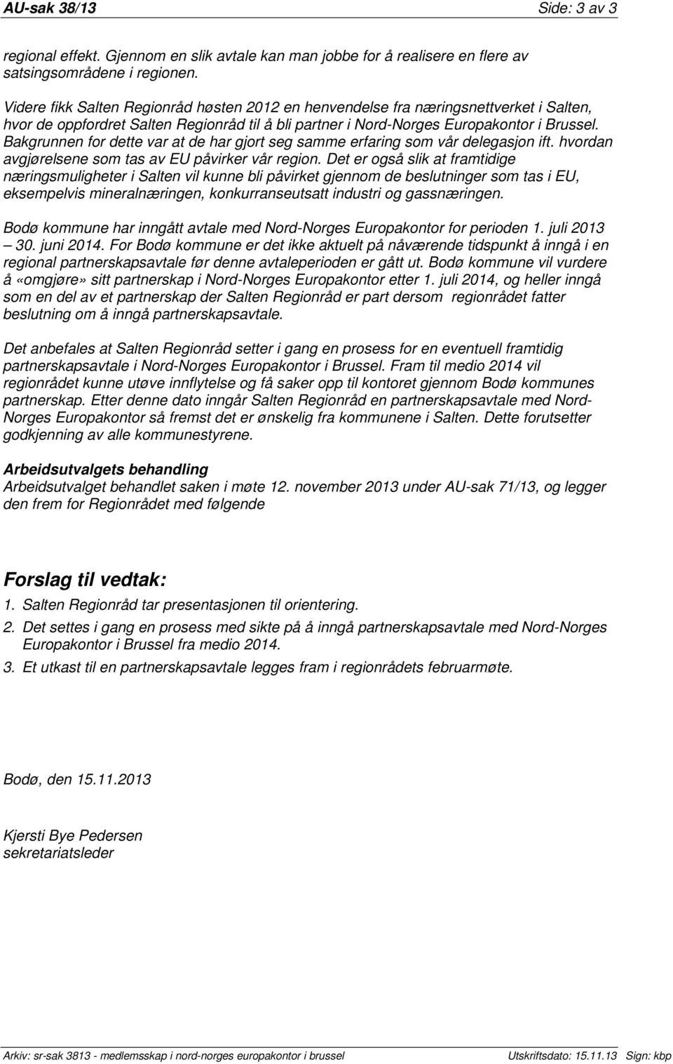 Bakgrunnen for dette var at de har gjort seg samme erfaring som vår delegasjon ift. hvordan avgjørelsene som tas av EU påvirker vår region.