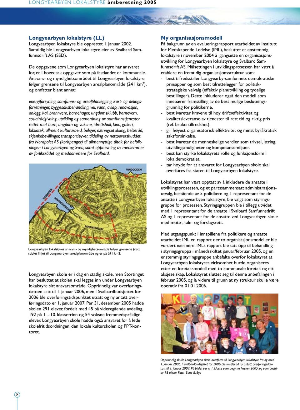 Ansvars- og myndighetsområdet til Longyearbyen lokalstyre følger grensene til Longyearbyen arealplanområde (241 km 2 ), og omfatter blant annet: energiforsyning, samfunns- og arealplanlegging, kart-