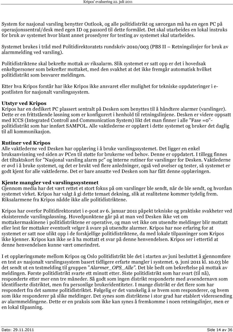 Systemet brukes i tråd med Politidirektoratets rundskriv 2010/003 (PBS II Retningslinjer for bruk av alarmmelding ved varsling). Politidistriktene skal bekrefte mottak av riksalarm.