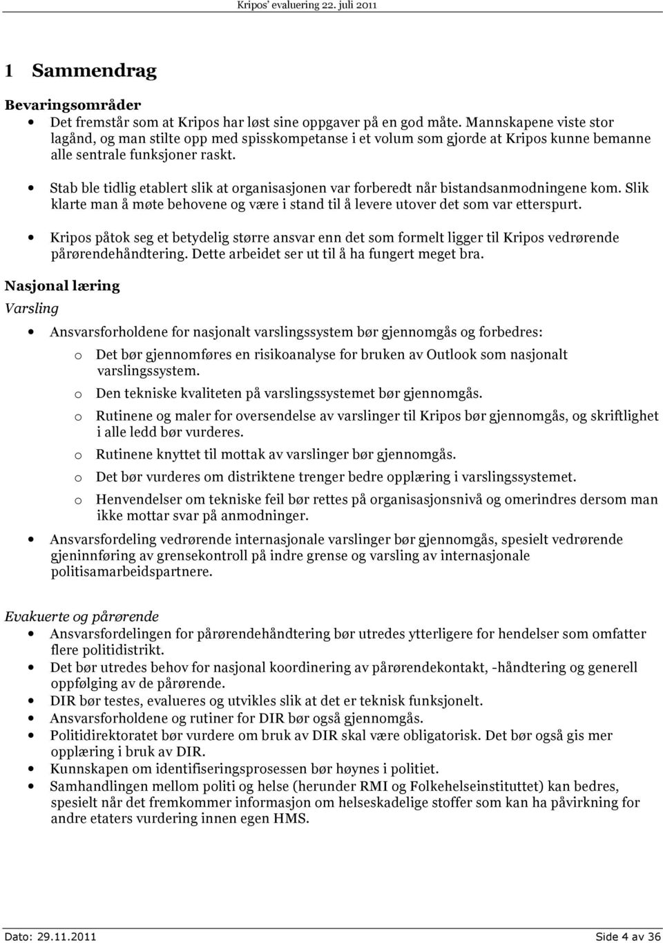 Stab ble tidlig etablert slik at organisasjonen var forberedt når bistandsanmodningene kom. Slik klarte man å møte behovene og være i stand til å levere utover det som var etterspurt.