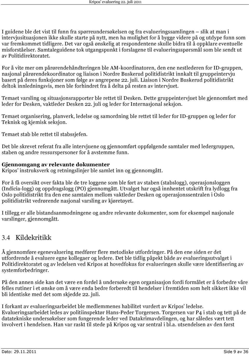 Samtaleguidene tok utgangspunkt i forslagene til evalueringsspørsmål som ble sendt ut av Politidirektoratet.