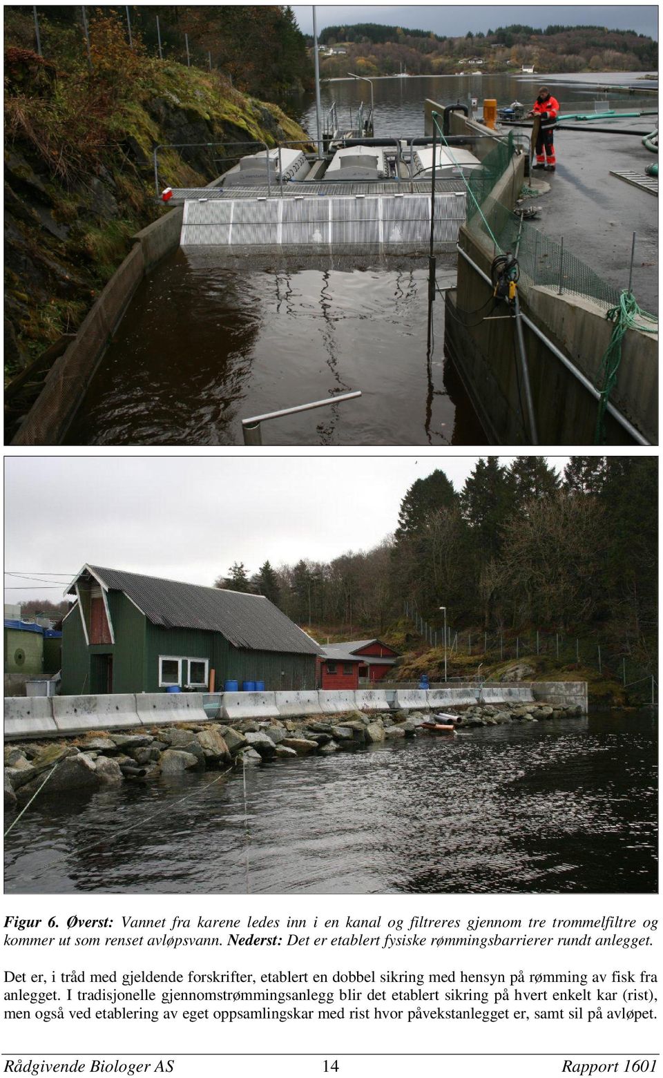 Det er, i tråd med gjeldende forskrifter, etablert en dobbel sikring med hensyn på rømming av fisk fra anlegget.