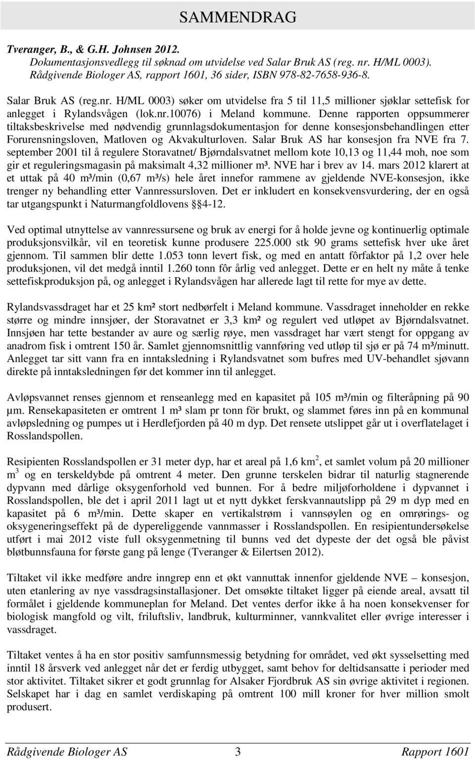 H/ML 0003) søker om utvidelse fra 5 til 11,5 millioner sjøklar settefisk for anlegget i Rylandsvågen (lok.nr.10076) i Meland kommune.