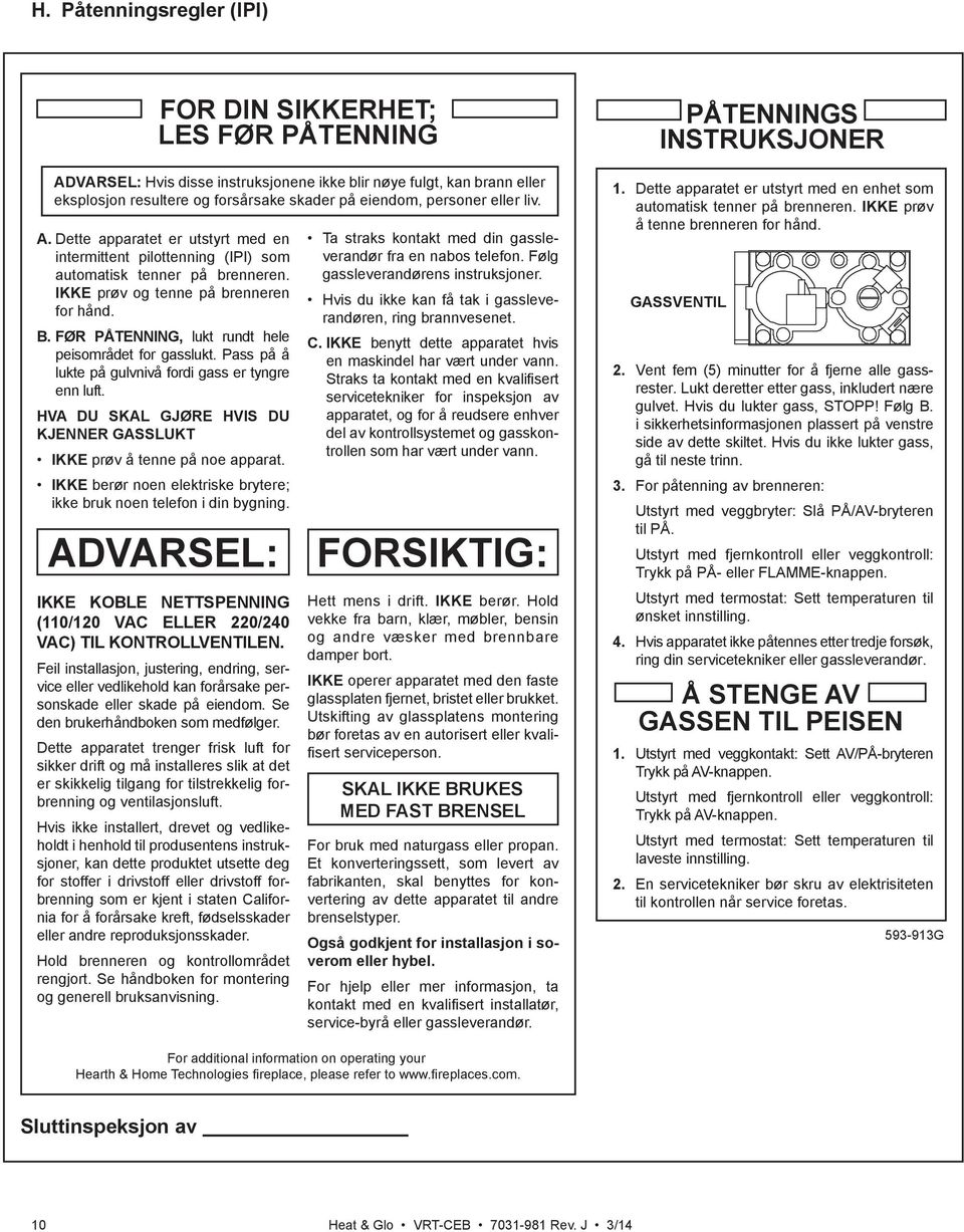 FØR PÅTENNING, lukt rundt hele peisområdet for gasslukt. Pass på å lukte på gulvnivå fordi gass er tyngre enn luft. HVA DU SKAL GJØRE HVIS DU KJENNER GASSLUKT IKKE prøv å tenne på noe apparat.
