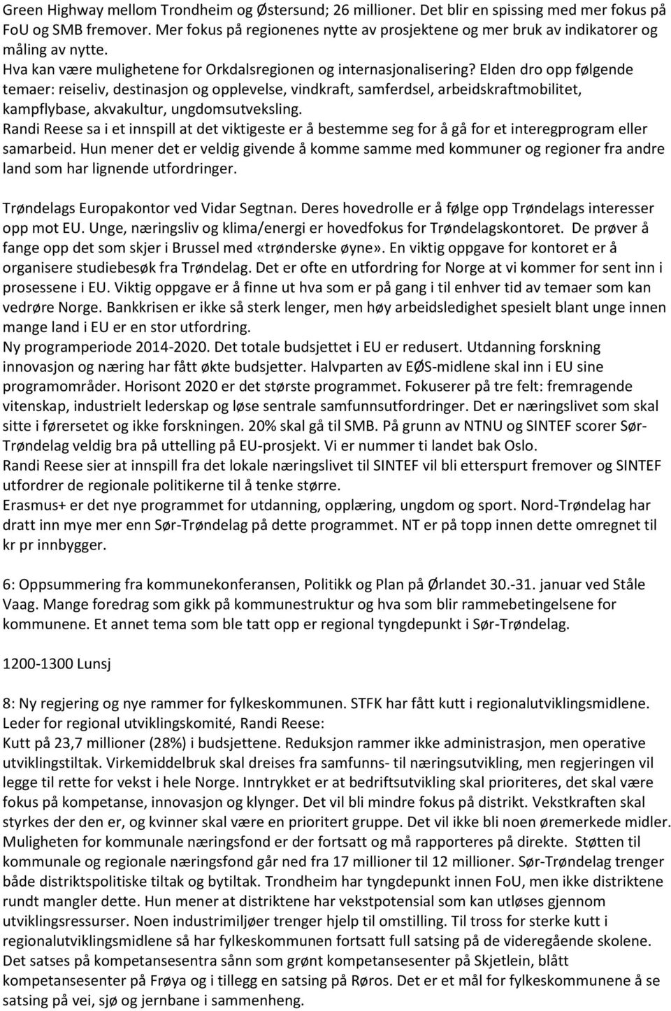 Elden dro opp følgende temaer: reiseliv, destinasjon og opplevelse, vindkraft, samferdsel, arbeidskraftmobilitet, kampflybase, akvakultur, ungdomsutveksling.