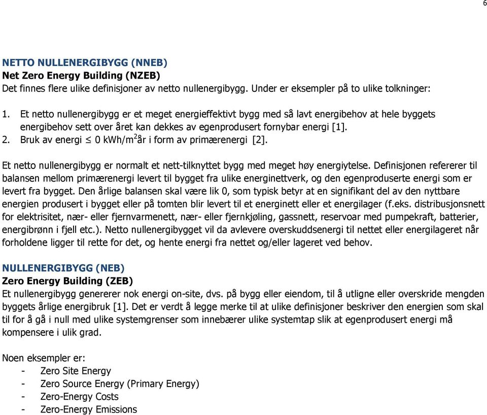 Bruk av energi 0 kwh/m 2 år i form av primærenergi [2]. Et netto nullenergibygg er normalt et nett-tilknyttet bygg med meget høy energiytelse.