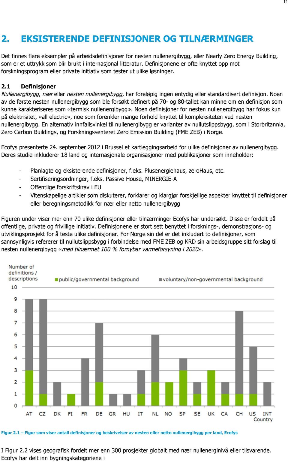 1 Definisjoner Nullenergibygg, nær eller nesten nullenergibygg, har foreløpig ingen entydig eller standardisert definisjon.