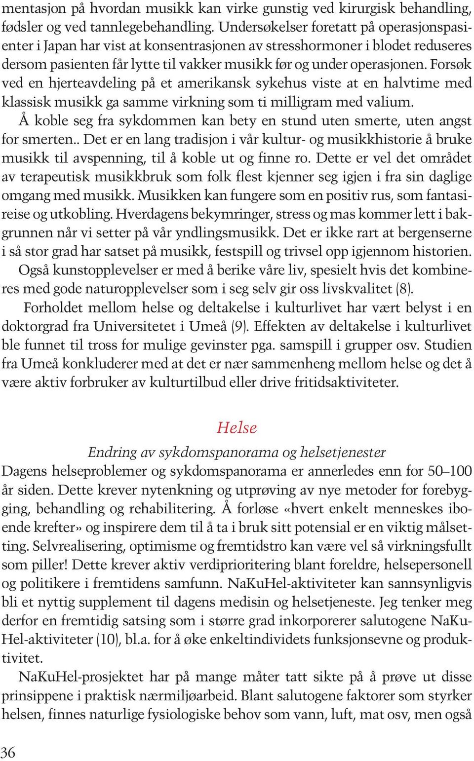 Forsøk ved en hjerteavdeling på et amerikansk sykehus viste at en halvtime med klassisk musikk ga samme virkning som ti milligram med valium.