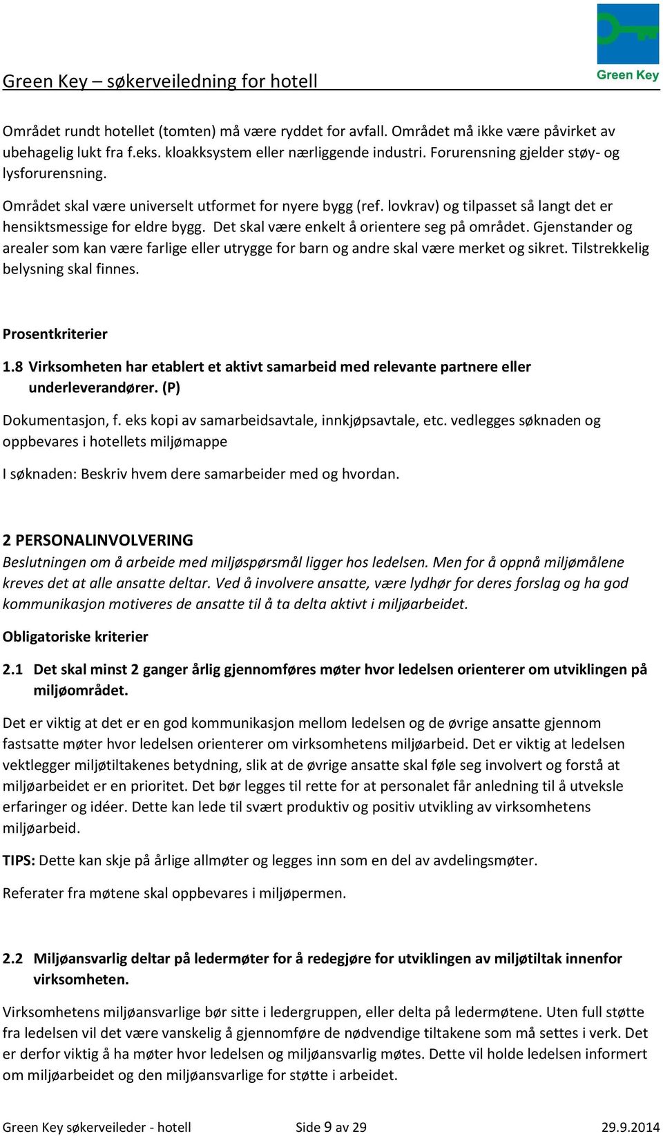 Det skal være enkelt å orientere seg på området. Gjenstander og arealer som kan være farlige eller utrygge for barn og andre skal være merket og sikret. Tilstrekkelig belysning skal finnes.