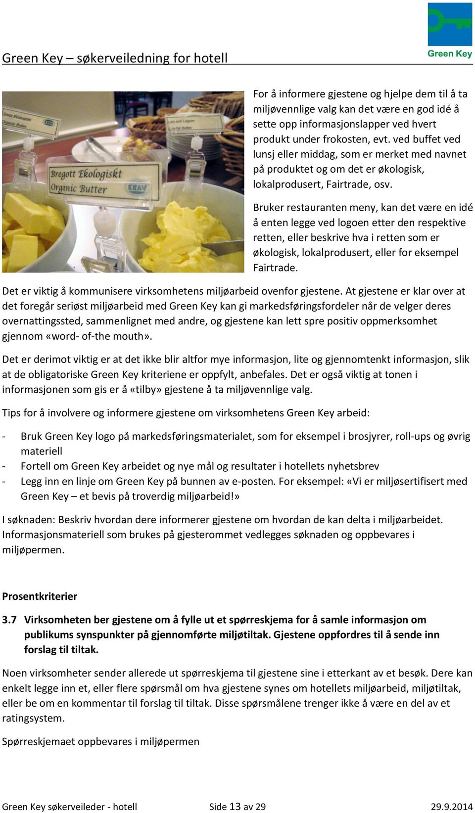 Bruker restauranten meny, kan det være en idé å enten legge ved logoen etter den respektive retten, eller beskrive hva i retten som er økologisk, lokalprodusert, eller for eksempel Fairtrade.