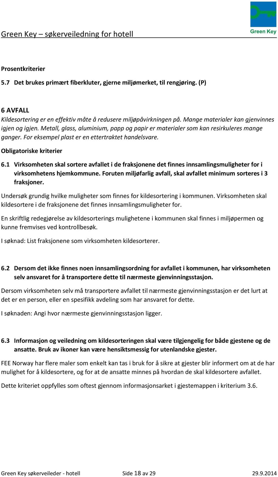 Obligatoriske kriterier 6.1 Virksomheten skal sortere avfallet i de fraksjonene det finnes innsamlingsmuligheter for i virksomhetens hjemkommune.