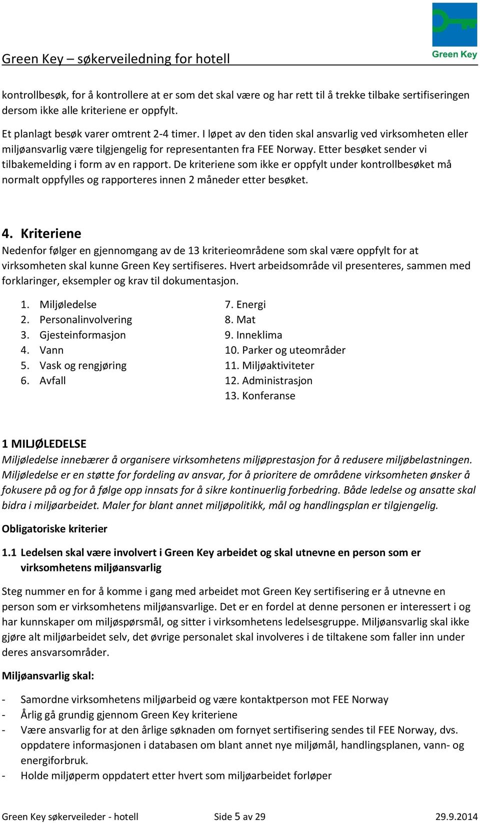 De kriteriene som ikke er oppfylt under kontrollbesøket må normalt oppfylles og rapporteres innen 2 måneder etter besøket. 4.