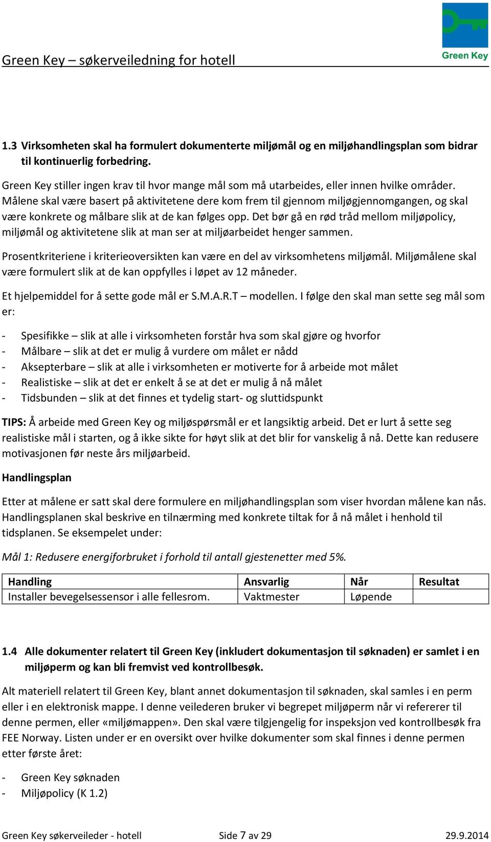 Målene skal være basert på aktivitetene dere kom frem til gjennom miljøgjennomgangen, og skal være konkrete og målbare slik at de kan følges opp.