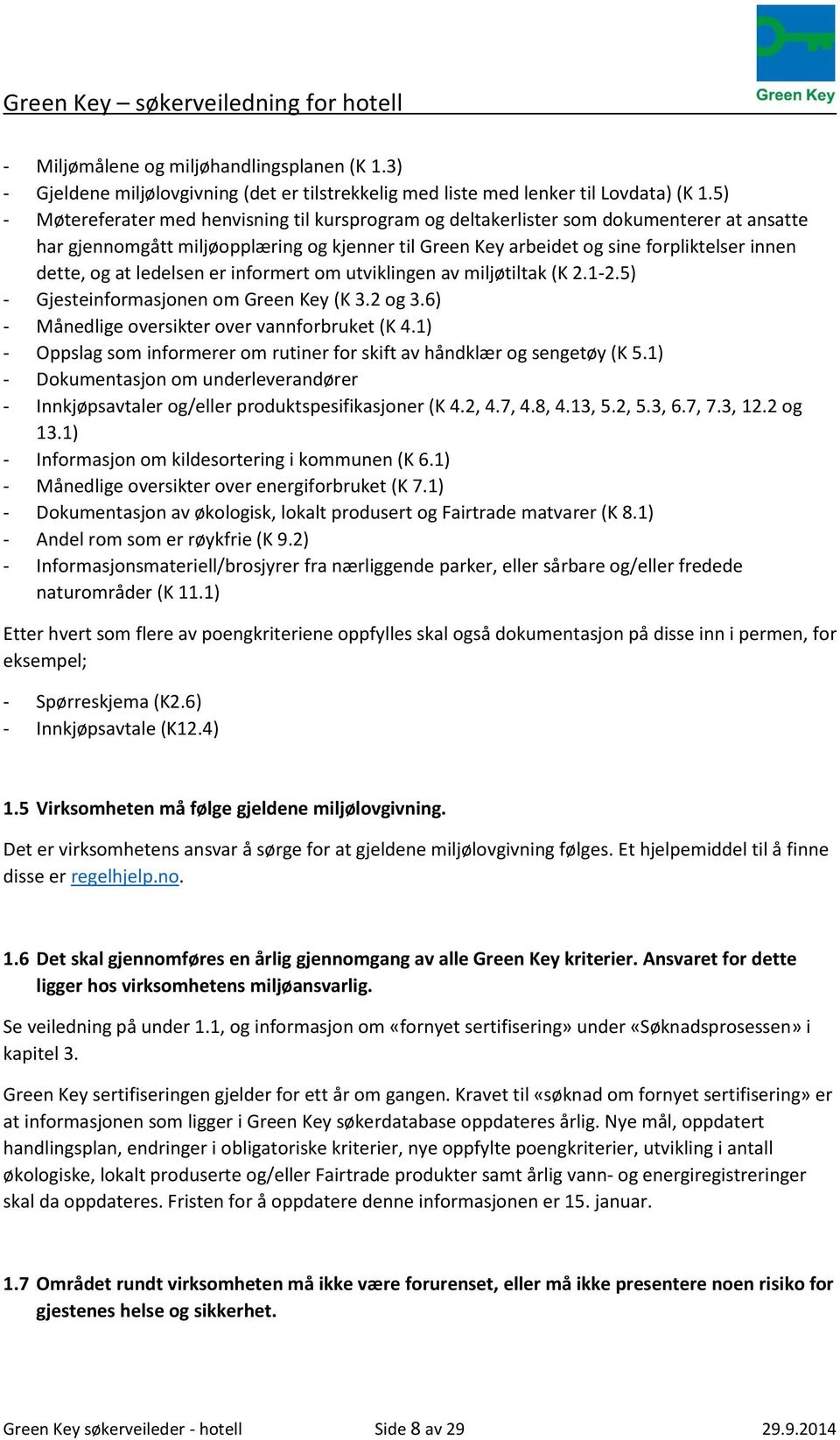 at ledelsen er informert om utviklingen av miljøtiltak (K 2.1-2.5) - Gjesteinformasjonen om Green Key (K 3.2 og 3.6) - Månedlige oversikter over vannforbruket (K 4.