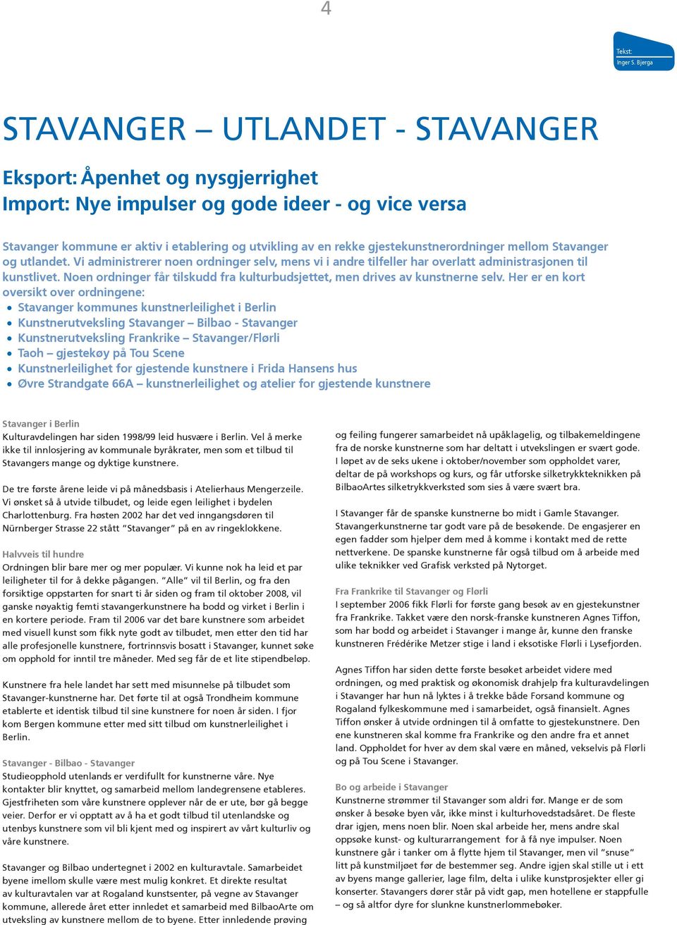 gjestekunstnerordninger mellom Stavanger og utlandet. Vi administrerer noen ordninger selv, mens vi i andre tilfeller har overlatt administrasjonen til kunstlivet.