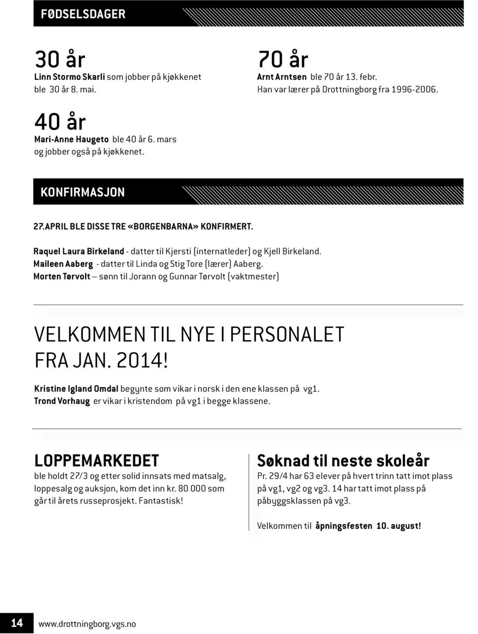 Maileen Aaberg - datter til Linda og Stig Tore (lærer) Aaberg. Morten Tørvolt sønn til Jorann og Gunnar Tørvolt (vaktmester) VELKOMMEN TIL NYE I PERSONALET FRA JAN. 2014!