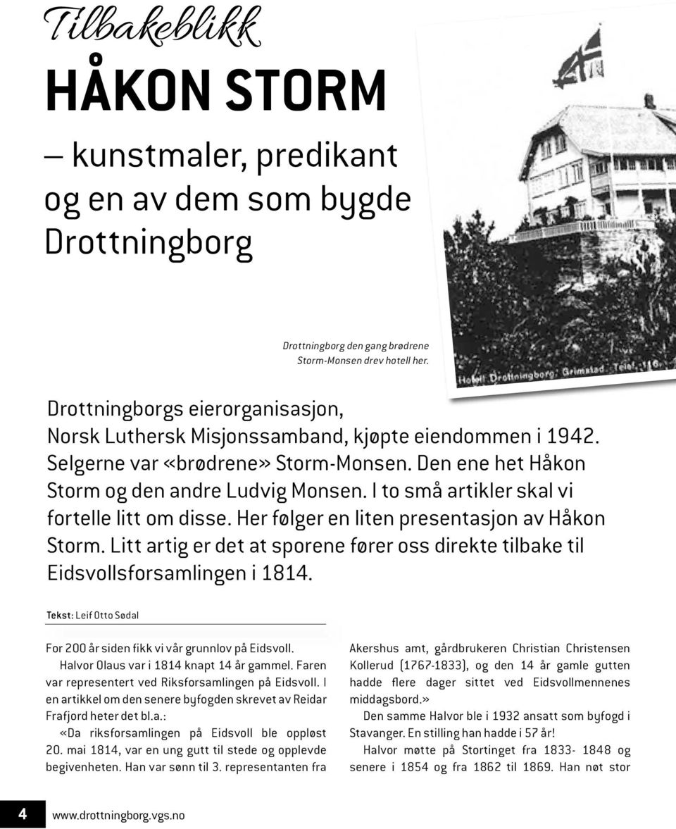 I to små artikler skal vi fortelle litt om disse. Her følger en liten presentasjon av Håkon Storm. Litt artig er det at sporene fører oss direkte tilbake til Eidsvollsforsamlingen i 1814.