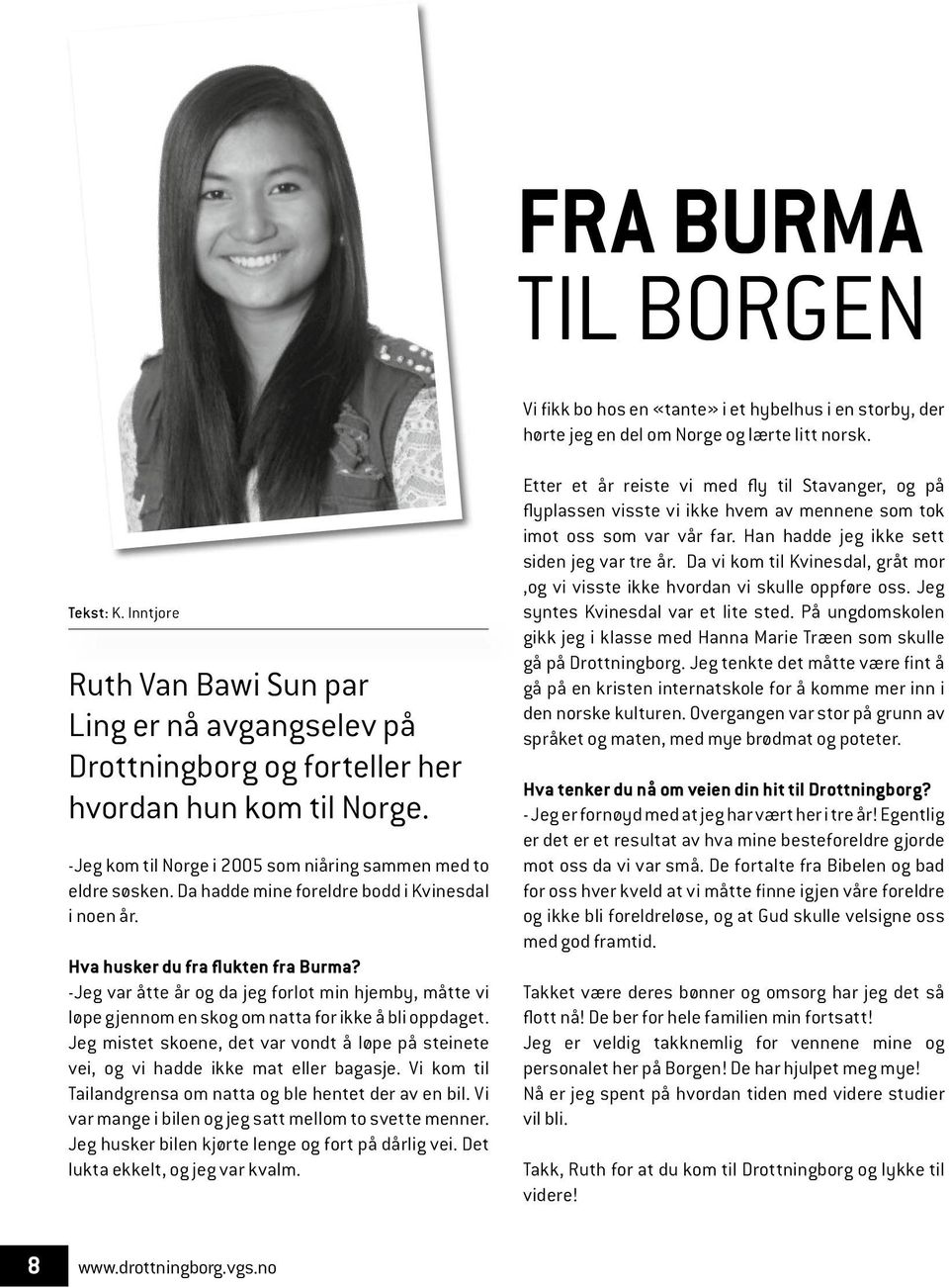 Da hadde mine foreldre bodd i Kvinesdal i noen år. Hva husker du fra flukten fra Burma? -Jeg var åtte år og da jeg forlot min hjemby, måtte vi løpe gjennom en skog om natta for ikke å bli oppdaget.