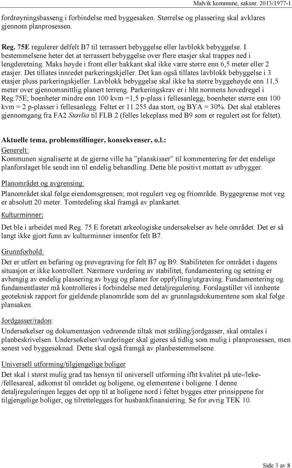 Det tillates innredet parkeringskjeller. Det kan også tillates lavblokk bebyggelse i 3 etasjer pluss parkeringskjeller.