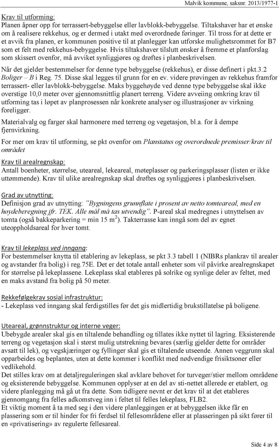 Hvis tiltakshaver tilslutt ønsker å fremme et planforslag som skissert ovenfor, må avviket synliggjøres og drøftes i planbeskrivelsen.