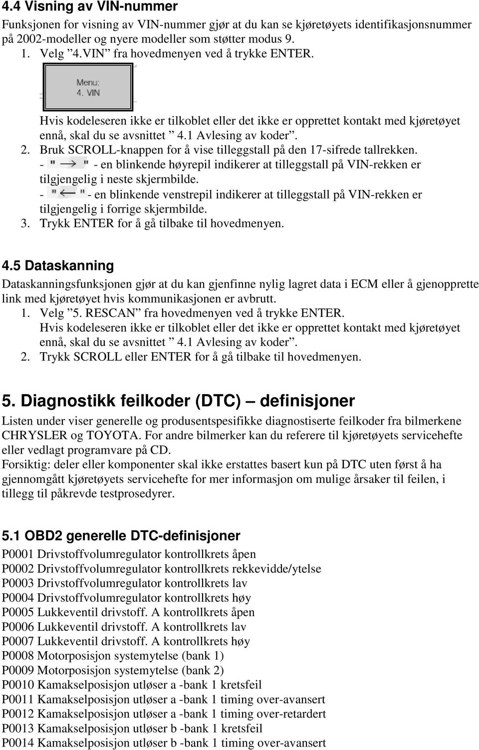 Bruk SCROLL-knappen for å vise tilleggstall på den 17-sifrede tallrekken. - - en blinkende høyrepil indikerer at tilleggstall på VIN-rekken er tilgjengelig i neste skjermbilde.