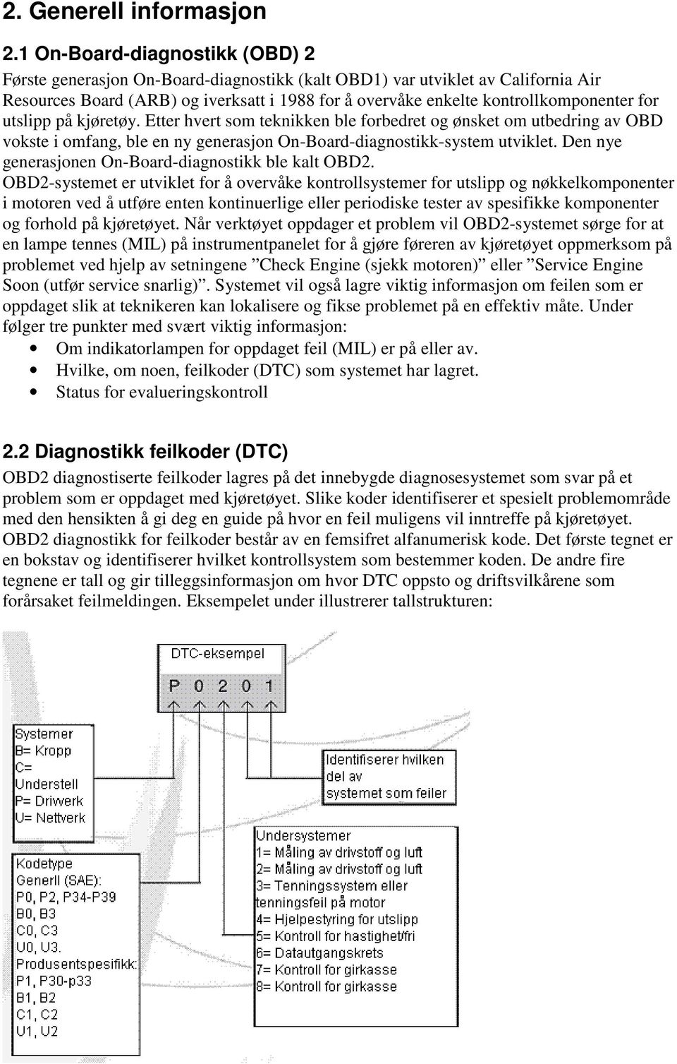 for utslipp på kjøretøy. Etter hvert som teknikken ble forbedret og ønsket om utbedring av OBD vokste i omfang, ble en ny generasjon On-Board-diagnostikk-system utviklet.