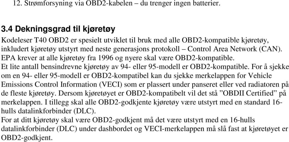 EPA krever at alle kjøretøy fra 1996 og nyere skal være OBD2-kompatible. Et lite antall bensindrevne kjøretøy av 94- eller 95-modell er OBD2-kompatible.