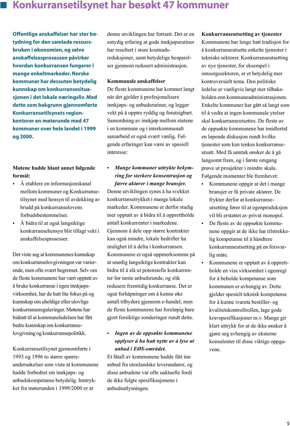 Med dette som bakgrunn gjennomførte Konkurransetilsynets regionkontorer en møterunde med 47 kommuner over hele landet i 1999 og 2000.