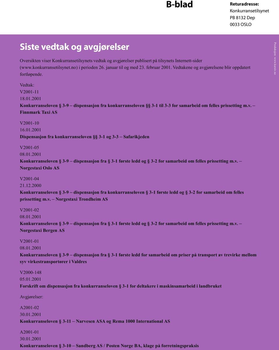 v. Finnmark Taxi AS V2001-10 16.01.2001 Dispensasjon fra konkurranseloven 3-1 og 3-3 Safarikjeden V2001-05 08.01.2001 Konkurranseloven 3-9 dispensasjon fra 3-1 første ledd og 3-2 for samarbeid om felles prissetting m.