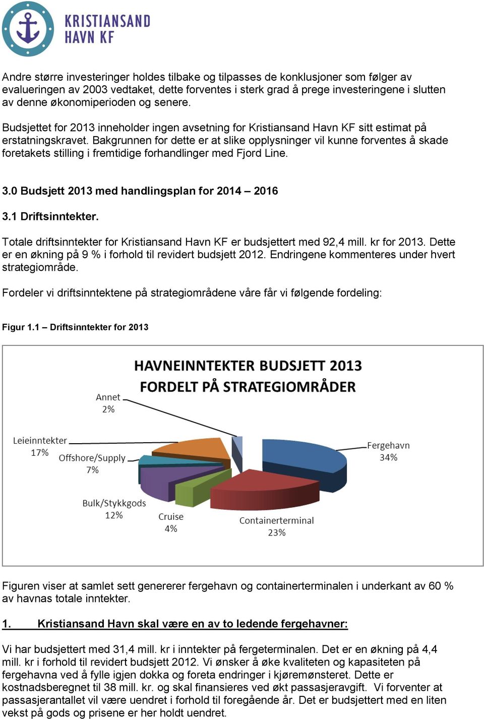 Bakgrunnen for dette er at slike opplysninger vil kunne forventes å skade foretakets stilling i fremtidige forhandlinger med Fjord Line. 3.0 Budsjett 2013 med handlingsplan for 2014 2016 3.