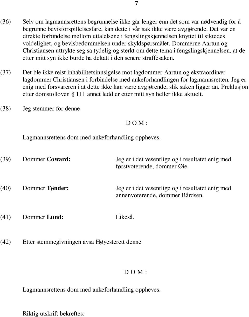 Dommerne Aartun og Christiansen uttrykte seg så tydelig og sterkt om dette tema i fengslingskjennelsen, at de etter mitt syn ikke burde ha deltatt i den senere straffesaken.